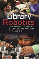 Library Robotics: Technology and English Language Arts Activities for Ages 8-24