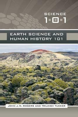 Earth Science and Human History 101 - John J.W. Rogers,John J.W. Rogers,Trileigh (Patricia) L. Tucker - cover