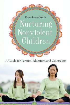 Nurturing Nonviolent Children: A Guide for Parents, Educators, and Counselors - Elsie Jones-Smith - cover