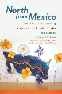 North from Mexico: The Spanish-Speaking People of the United States - Carey McWilliams,Matt S. Meier,Alma M. García - cover