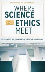 Where Science and Ethics Meet: Dilemmas at the Frontiers of Medicine and Biology