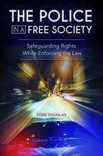 The Police in a Free Society: Safeguarding Rights While Enforcing the Law