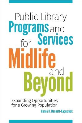 Public Library Programs and Services for Midlife and Beyond: Expanding Opportunities for a Growing Population - Renee K. Bennett-Kapusniak - cover