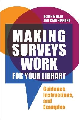 Making Surveys Work for Your Library: Guidance, Instructions, and Examples - Robin Miller,Kate Hinnant - cover