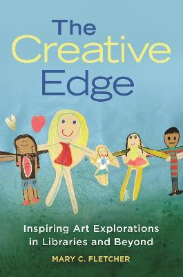 The Creative Edge: Inspiring Art Explorations in Libraries and Beyond - Mary C. Fletcher - cover