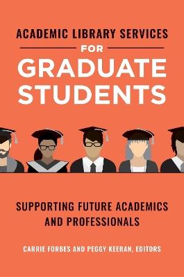 Academic Library Services for Graduate Students: Supporting Future Academics and Professionals - cover