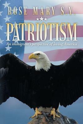 Patriotism: An Immigrant's Perspective of Loving America - Rose Mary S Y - cover