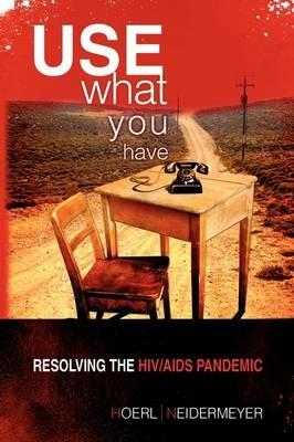 Use What You Have: Resolving the HIV/AIDS Pandemic - Roger W Hoerl and Presha E Neidermeyer - cover