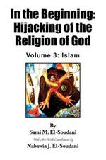 In the Beginning: Hijacking of the Religion of God - Volume 3: Islam