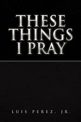 These Things I Pray - Luis Perez - cover