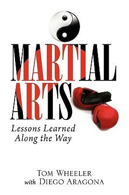 Martial Arts: Lessons Learned Along the Way - Wheeler Tom Wheeler with Diego Aragona,Tom Wheeler with Diego Aragona - cover