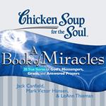 Chicken Soup for the Soul: A Book of Miracles - 35 True Stories of God's Messengers, Grace, and Answered Prayers