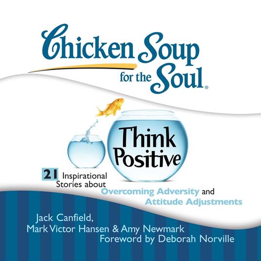 Chicken Soup for the Soul: Think Positive - 21 Inspirational Stories about Overcoming Adversity and Attitude Adjustments