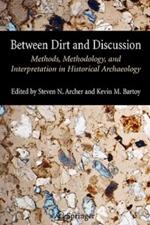 Between Dirt and Discussion: Methods, Methodology and Interpretation in Historical Archaeology