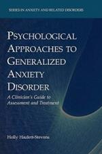 Psychological Approaches to Generalized Anxiety Disorder: A Clinician's Guide to Assessment and Treatment