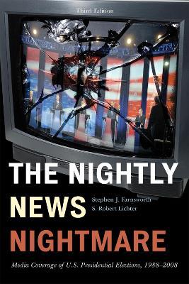 The Nightly News Nightmare: Media Coverage of U.S. Presidential Elections, 1988-2008 - Stephen J. Farnsworth,Robert S. Lichter - cover