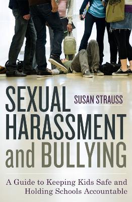 Sexual Harassment and Bullying: A Guide to Keeping Kids Safe and Holding Schools Accountable - Susan Strauss - cover