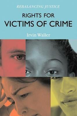 Rights for Victims of Crime: Rebalancing Justice - Irvin Waller - cover