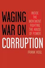 Waging War on Corruption: Inside the Movement Fighting the Abuse of Power