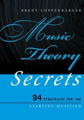 Music Theory Secrets: 94 Strategies for the Starting Musician - Brent Coppenbarger - cover