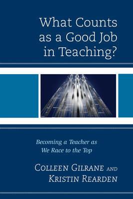 What Counts as a Good Job in Teaching?: Becoming a Teacher as We Race to the Top - Colleen Gilrane,Kristin Rearden - cover