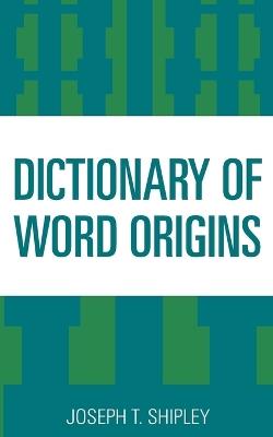 Dictionary of Word Origins - Joseph T. Shipley - cover