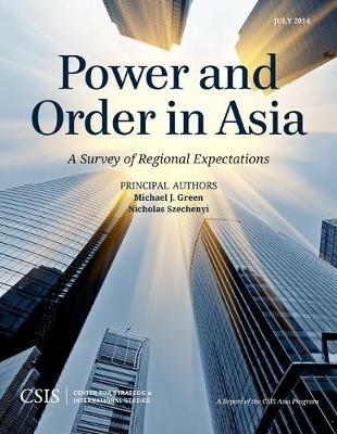 Power and Order in Asia: A Survey of Regional Expectations - Michael J. Green,Nicholas Szechenyi - cover