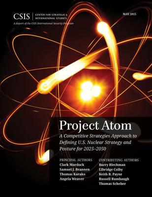 Project Atom: A Competitive Strategies Approach to Defining U.S. Nuclear Strategy and Posture for 2025–2050 - Clark Murdock,Samuel J. Brannen,Thomas Karako - cover