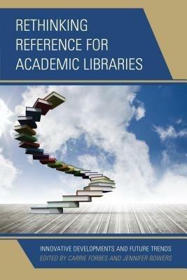 Rethinking Reference for Academic Libraries: Innovative Developments and Future Trends - Carrie Forbes,Jennifer Bowers - cover