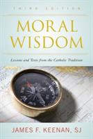 Moral Wisdom: Lessons and Texts from the Catholic Tradition - James F. Keenan, SJ - cover