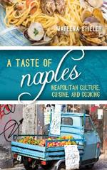 A Taste of Naples: Neapolitan Culture, Cuisine, and Cooking