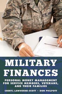 Military Finances: Personal Money Management for Service Members, Veterans, and Their Families - Cheryl Lawhorne-Scott,Don Philpott - cover