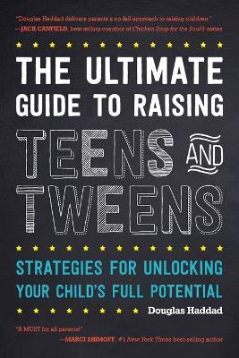 The Ultimate Guide to Raising Teens and Tweens: Strategies for Unlocking Your Child’s Full Potential - Douglas Haddad - cover