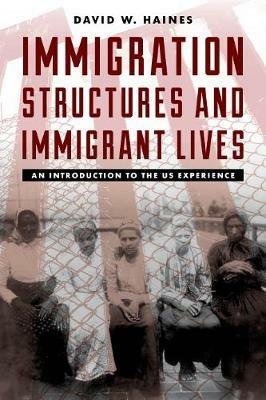 Immigration Structures and Immigrant Lives: An Introduction to the US Experience - David W. Haines - cover