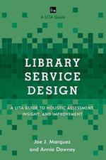 Library Service Design: A LITA Guide to Holistic Assessment, Insight, and Improvement