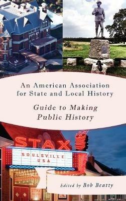 An American Association for State and Local History Guide to Making Public History - cover