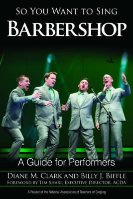 So You Want to Sing Barbershop: A Guide for Performers - Diane M. Clark,Billy J. Biffle - cover