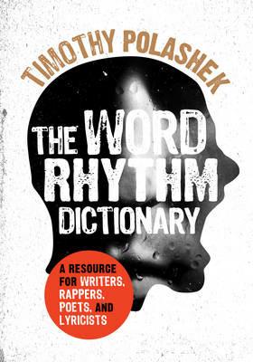 The Word Rhythm Dictionary: A Resource for Writers, Rappers, Poets, and Lyricists - Timothy Polashek - cover