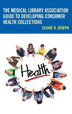 The Medical Library Association Guide to Developing Consumer Health Collections - Claire B. Joseph - cover