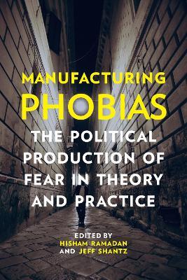 Manufacturing Phobias: The Political Production of Fear in Theory and Practice - cover