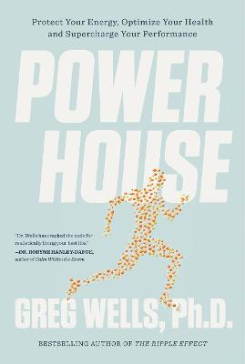 Powerhouse: Protect Your Energy, Optimize Your Health and Supercharge Your Performance - Greg Wells - cover