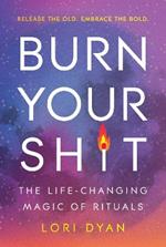 Burn Your Sh*t: The Life-Changing Magic of Rituals