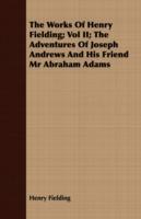 The Works Of Henry Fielding; Vol II; The Adventures Of Joseph Andrews And His Friend Mr Abraham Adams - Henry Fielding - cover