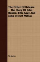 The Order Of Release - The Story Of John Ruskin, Effie Gray And John Everett Millias