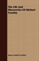 The Life And Discoveries Of Michael Faraday - James Arnold Crowther - cover