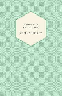 Madam How And Lady Why; Or, First Lessons In Earth Lore For Children - Charles Kingsley - cover