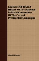 Caucuses Of 1860; A History Of The National Political Conventions Of The Current Presidential Campaigns - Murat Halstead - cover