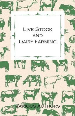 Live Stock And Dairy Farming, A Non-Technical Manual For The Successful Breeding, Care And Management Of Farm Animals, The Dairy Herd, And The Essentials Of Dairy Production - Various - cover