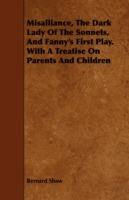 Misalliance, The Dark Lady Of The Sonnets, And Fanny's First Play. With A Treatise On Parents And Children - Bernard Shaw - cover