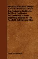 Practical Structural Design; A Text And Reference Work For Engineers, Architects, Builders, Draftsmen And Technical Schools; Especially Adapted To The Needs Of Self-Tutored Men - Ernest McCullough - cover